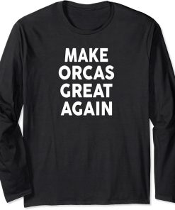 Make ORCAS Great Again T-Shirt 2020 ORCA Long Sleeve T-Shirt